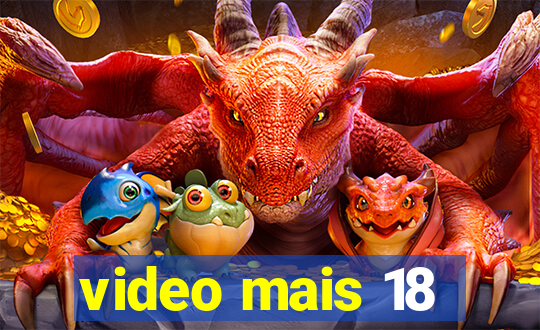 video mais 18